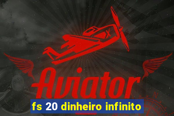 fs 20 dinheiro infinito